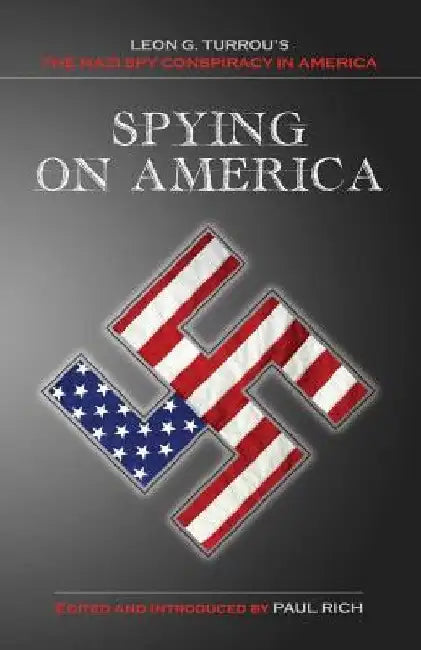Spying on America: Leon G. Turrou's The Nazi Spy Conspiracy in America by Paul Rich