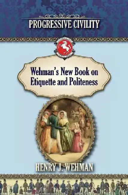 Wehman's New Book on Etiquette and Politeness: Progressive Civility by Henry J. Wehman