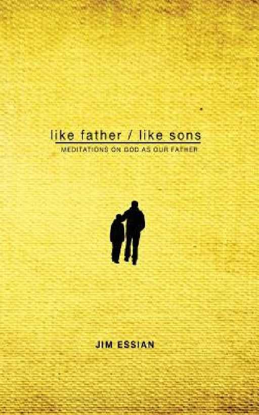 Like Father, Like Sons: Meditations on God as Our Father by Jim Essian