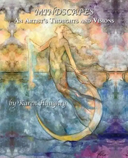 Mindscapes: An Artist's Thoughts and Visions by Karen Haughey