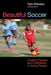 Beautiful Soccer: Creating Passion and Confidence in Young Players by Ryan Marquez