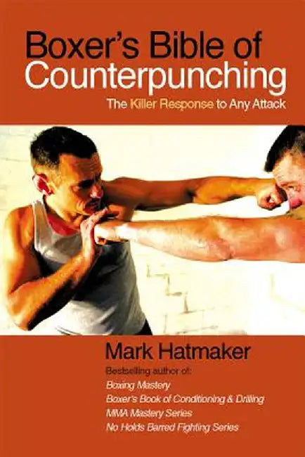 Boxer's Bible of Counterpunching: The Killer Response to Any Attack by Mark Hatmaker