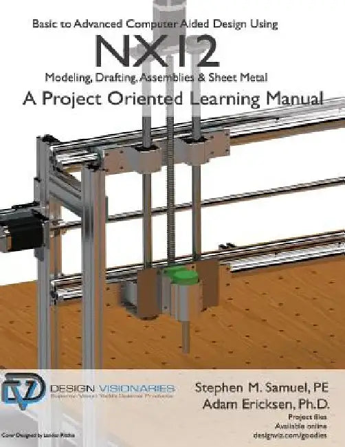 Basic to Advanced Computer Aided Design Using NX12: Modeling, Drafting, Assemblies & Sheetmetal by Adam Ericksen Ph. D.