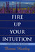Fire Up Your Intuition: A Journey to the Knowing by Donna Hartley