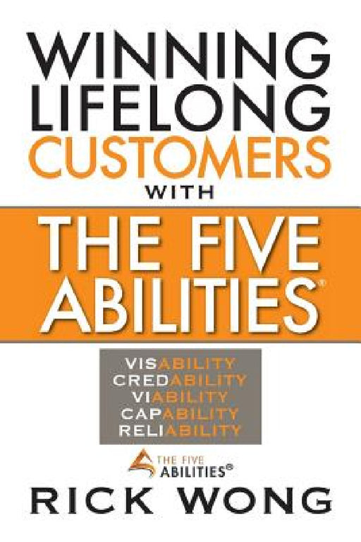 Winning Lifelong Customers with the Five Abilities(r) by Rick Wong