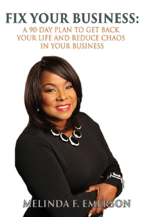 Fix Your Business: A 90-Day Plan to Get Your Life Back and Reduce Chaos in Your Business by Melinda F. Emerson