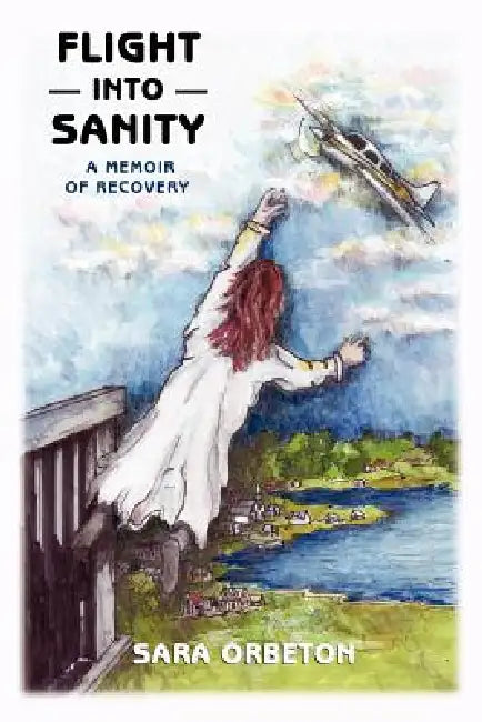 Flight Into Sanity: A Memoir of Recovery by Sara Orbeton