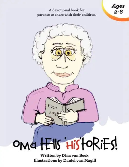 Oma Tells Histories: A Devotional Book for Parents to Share with Their Children by Dina Van Beek, Daniel Van Magill