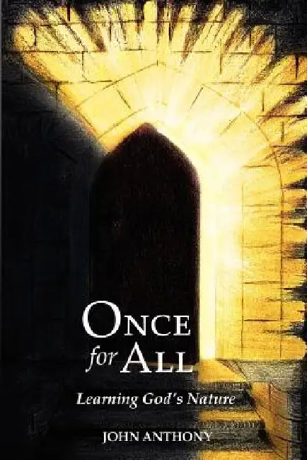 Once for All: Learning God's Nature by John Anthony