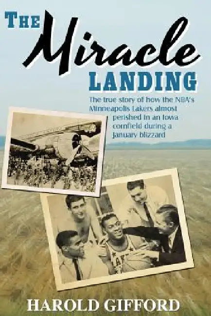 The Miracle Landing: The True Story of How the NBA's Minneapolis Lakers Almost Perished in an Iowa Cornfield During a January Blizzard by Harold Gifford
