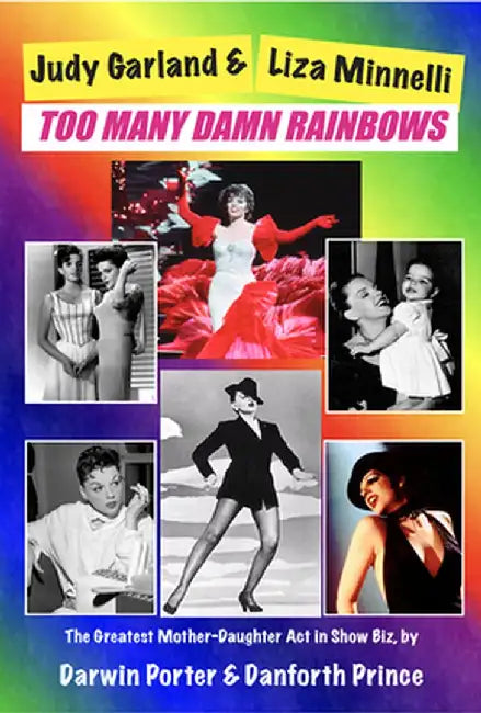 Judy Garland & Liza Minnelli: Too Many Damn Rainbows by Darwin Porter