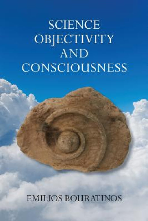 Science, Objectivity, and Consciousness by Emilios Bouratinos, Richard Grant, Vasileios Basios