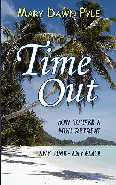 Time Out, How to Take a Mini-Retreat Any Time-Any Place by Mary Dawn Pyle