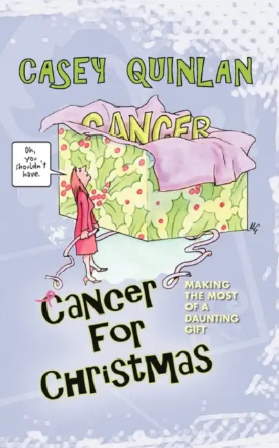 Cancer for Christmas: Making the Most of a Daunting Gift by Casey Quinlan