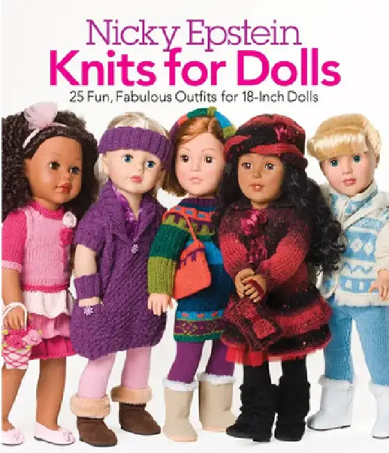 Knits for Dolls: 25 Fun, Fabulous Outfits for 18-Inch Dolls by Nicky Epstein