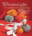 50 Knitted Gifts for Year-Round Giving: Designs for Every Season and Occasion Featuring Universal Yarn Deluxe Worsted by Sixth&spring Books