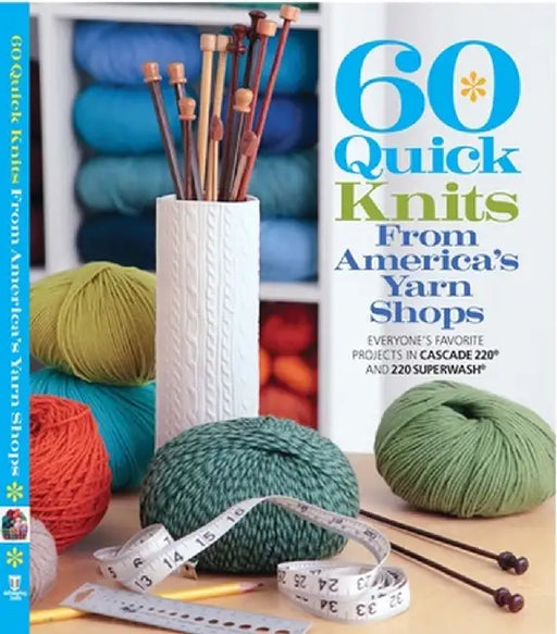 60 Quick Knits from America's Yarn Shops: Everyone's Favorite Projects in Cascade 220 and 220 Superwash by Sixth&spring Books
