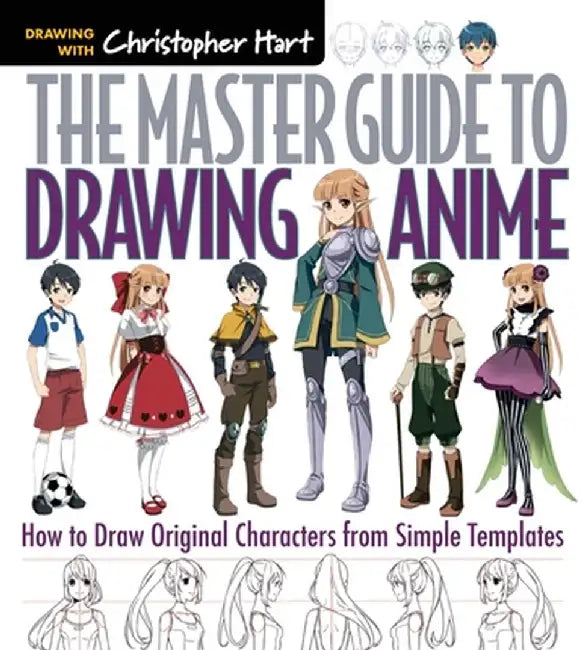 The Master Guide to Drawing Anime: How to Draw Original Characters from Simple Templates by Christopher Hart