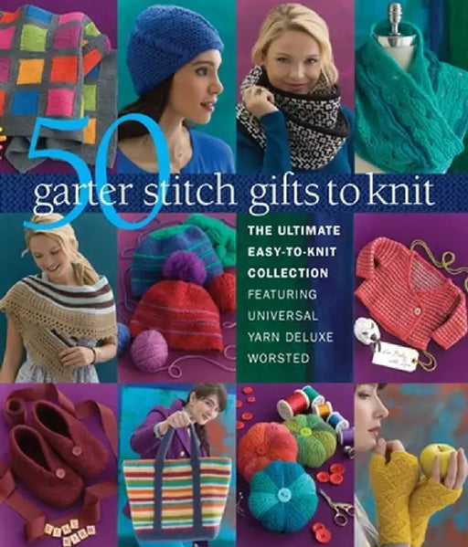 50 Garter Stitch Gifts to Knit: The Ultimate Easy-To-Knit Collection Featuring Universal Yarn Deluxe Worsted by Sixth&spring Books