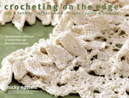 Crocheting on the Edge: Ribs & Bobbles*ruffles*flora*fringes*points & Scallops by Nicky Epstein