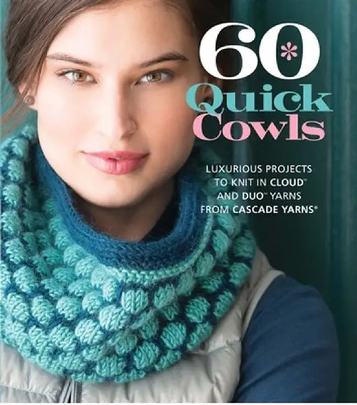 60 Quick Cowls: Luxurious Projects to Knit in Cloud and Duo Yarns from Cascade Yarns by Sixth&spring Books