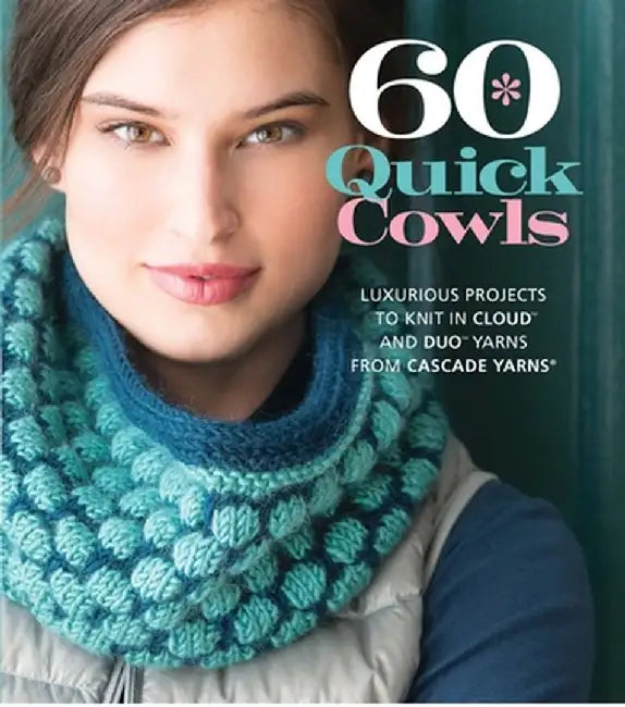 60 Quick Cowls: Luxurious Projects to Knit in Cloud and Duo Yarns from Cascade Yarns by Sixth&spring Books
