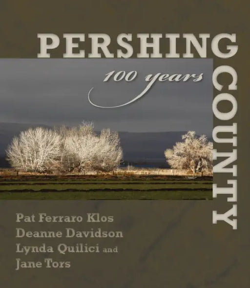 Pershing County: 100 Years by Patricia Ferraro Klos, Deanne Davidson, Jane Tors