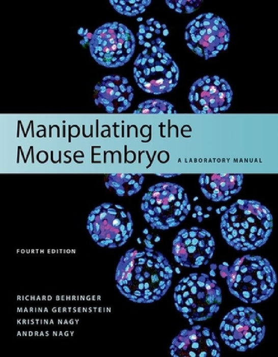 Manipulating the Mouse Embryo: A Laboratory Manual, Fourth Edition by Richard Behringer, Marina Gertsenstein, Kristina Nagy