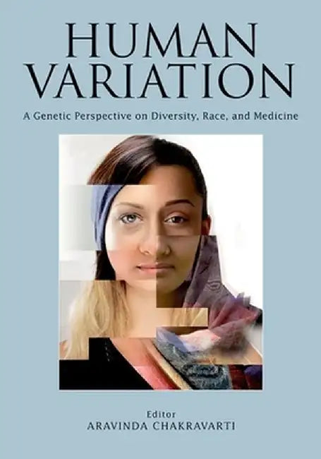 Human Variation: A Genetic Perspective on Diversity, Race, and Medicine by Aravinda Chakravarti
