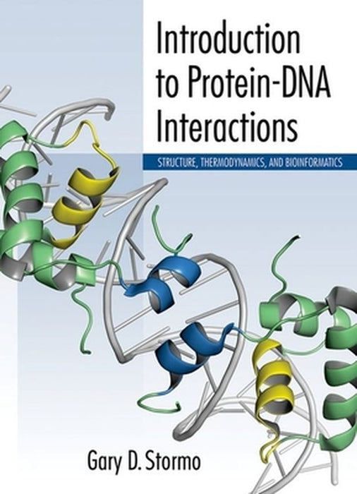 Introduction To Protein-Dna Interactions: Structure, Thermodynamics, and Bioinformatics by Gary D. Stormo