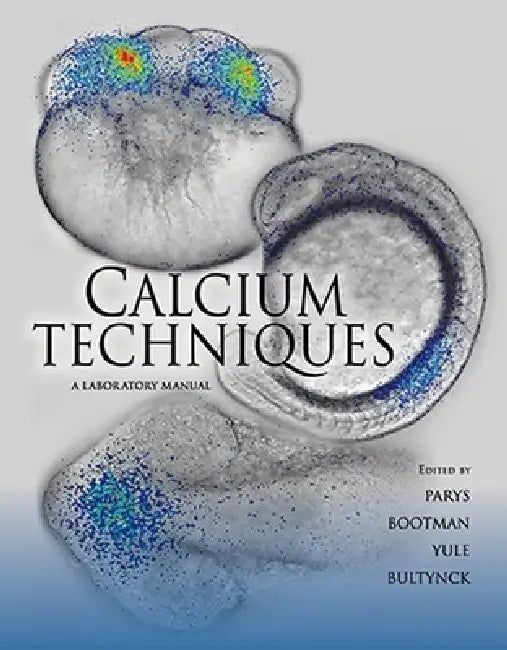 Calcium Techniques: A Laboratory Manual by Jan B. Parys, Martin Bootman, David I. Yule