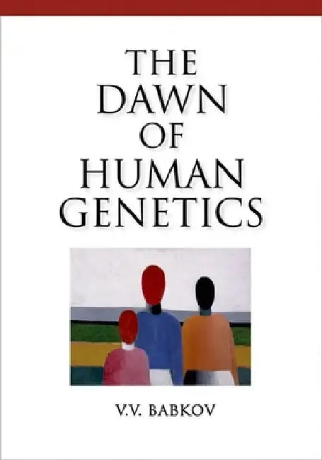 Dawn of Human Genetics by Babkov, V. V.