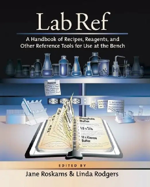 Lab Ref, Volume 1 a Handbook of Recipes, Reagents, and Other Reference Tools for Use at the Bench by Jane Roskams, Linda Rodgers