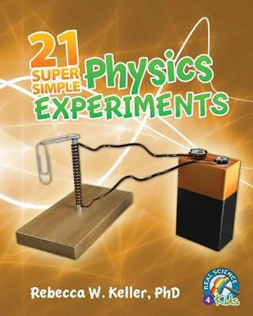 21 Super Simple Physics Experiments by Phd Rebecca W. Keller