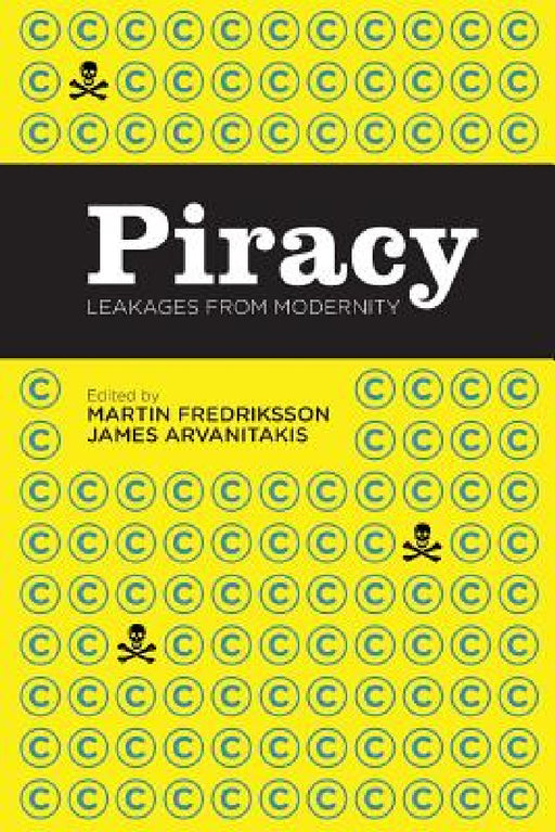 Piracy: Leakages from Modernity by Martin Fredriksson, James Arvanitakis