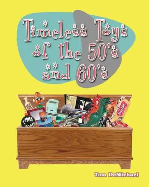 Timeless Toys of the 50s and 60s by Tom DeMichael
