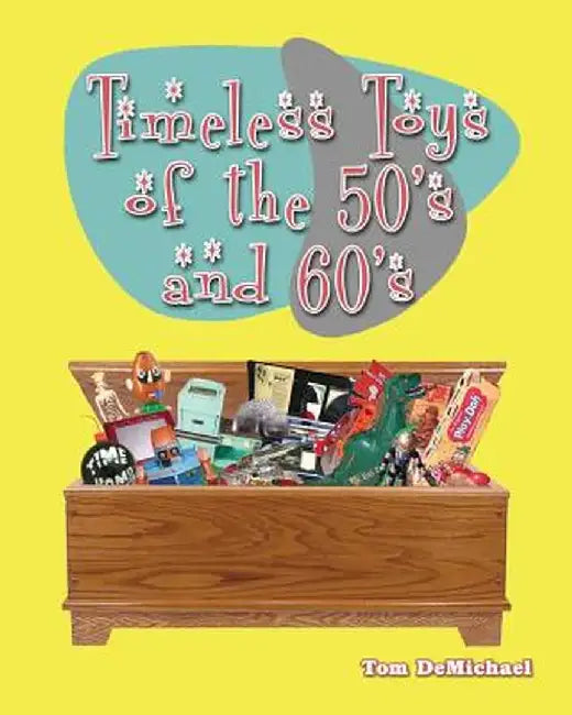 Timeless Toys of the 50s and 60s by Tom DeMichael