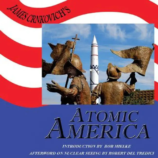James Crnkovich's Atomic America by James Crnkovich, Robert Del Tredici, Bob Mielke