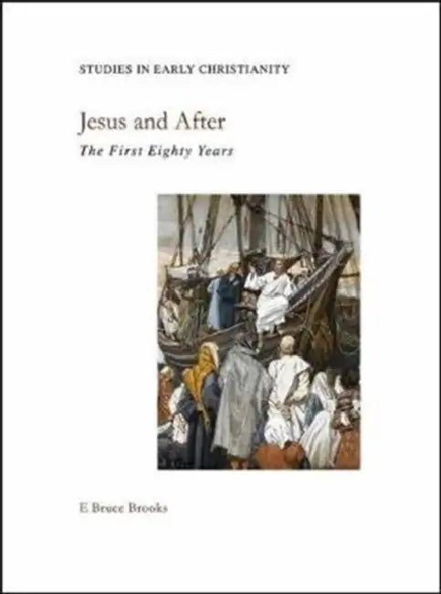 Jesus and After: The First Eighty Years by E. Bruce Brooks