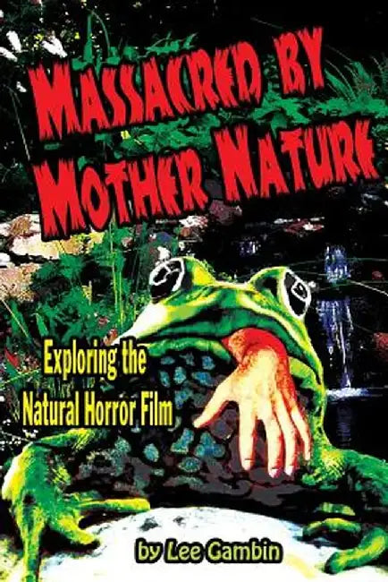 Massacred by Mother Nature Exploring the Natural Horror Film by Lee Gambin