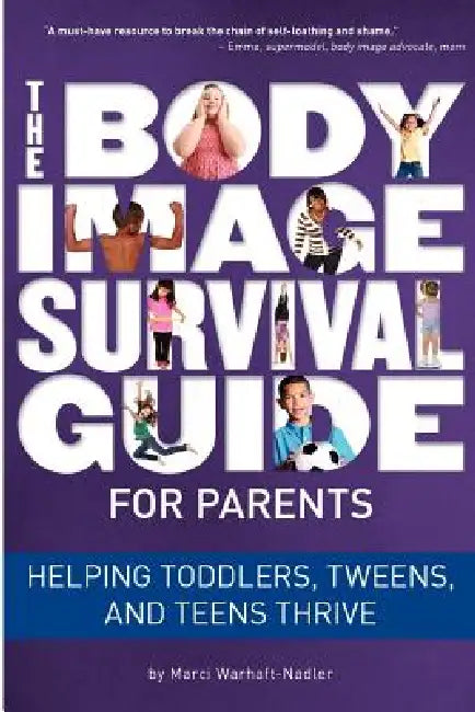 The Body Image Survival Guide for Parents: Helping Toddlers, Tweens, and Teens Thrive by Marci Warhaft-Nadler