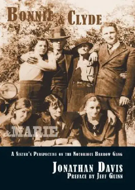 Bonnie & Clyde & Marie: A Sister's Perspective on the Notorious Barrow Gang by Jonathan Davis