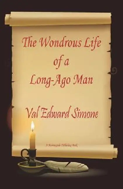 The Wondrous Life of a Long-Ago Man by Val Edward Simone