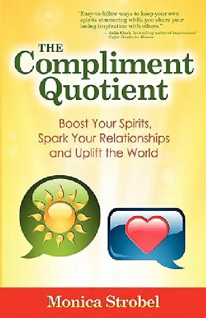 The Compliment Quotient: Boost Your Spirits, Spark Your Relationships and Uplift the World by Monica Strobel