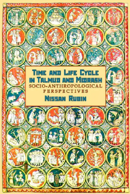 Time and Life Cycle in Talmud and Midrash: Socio-Anthropological Perspectives by Nissan Rubin
