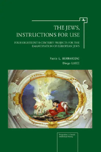 The Jews, Instructions for Use: Four Eighteenth-Century Projects for the Emancipation of European Jews by Paolo L. Bernardini, Diego Lucci