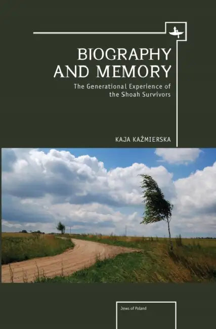 Biography and Memory: The Generational Experience of the Shoah Survivors by Kaja Kaźmierska, Katarzyna Maciejczyk