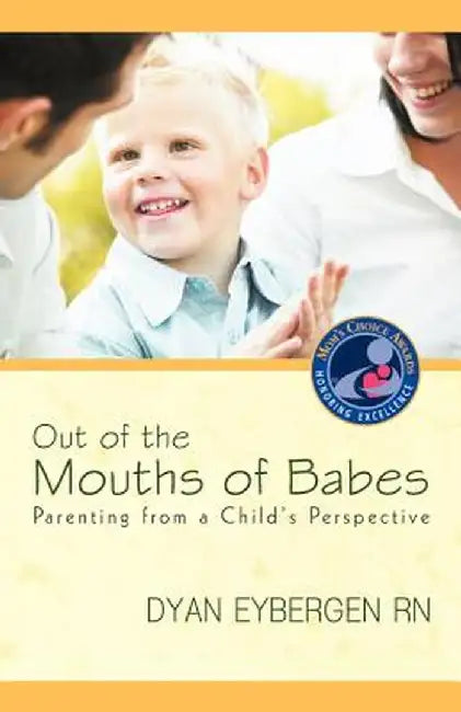 Out of the Mouths of Babes: Parenting from a Child's Perspective by Dyan Eybergen