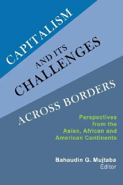 Capitalism and Its Challenges Across Borders: Perspectives from the Asian, African and American Continents by Bahaudin G. Mujtaba