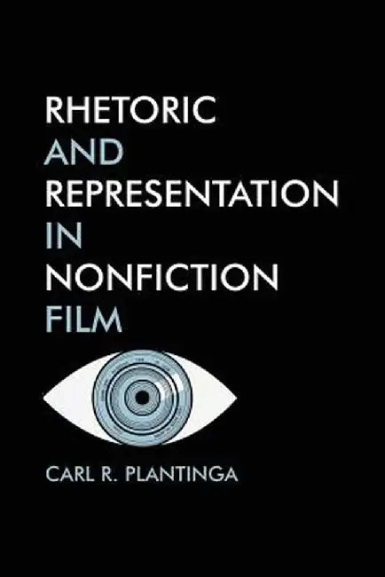 Rhetoric and Representation in Nonfiction Film by Carl Plantinga